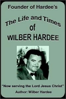 The Life and Times of Wilber Hardee: Founder of Hardee's артикул 11444d.