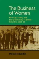 The Business of Women: Marriage, Family, and Entrepreneurship in British Columbia, 1901-51 артикул 11474d.