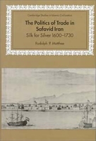 The Politics of Trade in Safavid Iran: Silk for Silver, 1600-1730 (Cambridge Studies in Islamic Civilization) артикул 11658d.