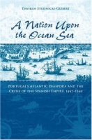 A Nation upon the Ocean Sea: Portugal's Atlantic Diaspora and the Crisis of the Spanish Empire, 1492-1640 артикул 11686d.